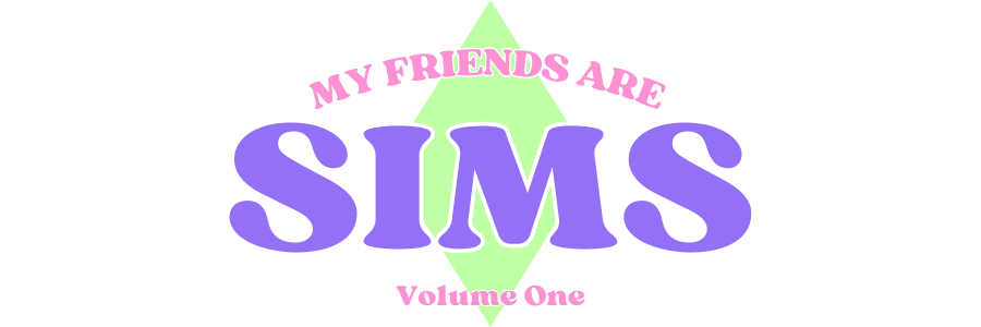 My Friends Are Sims ◈ Volume One